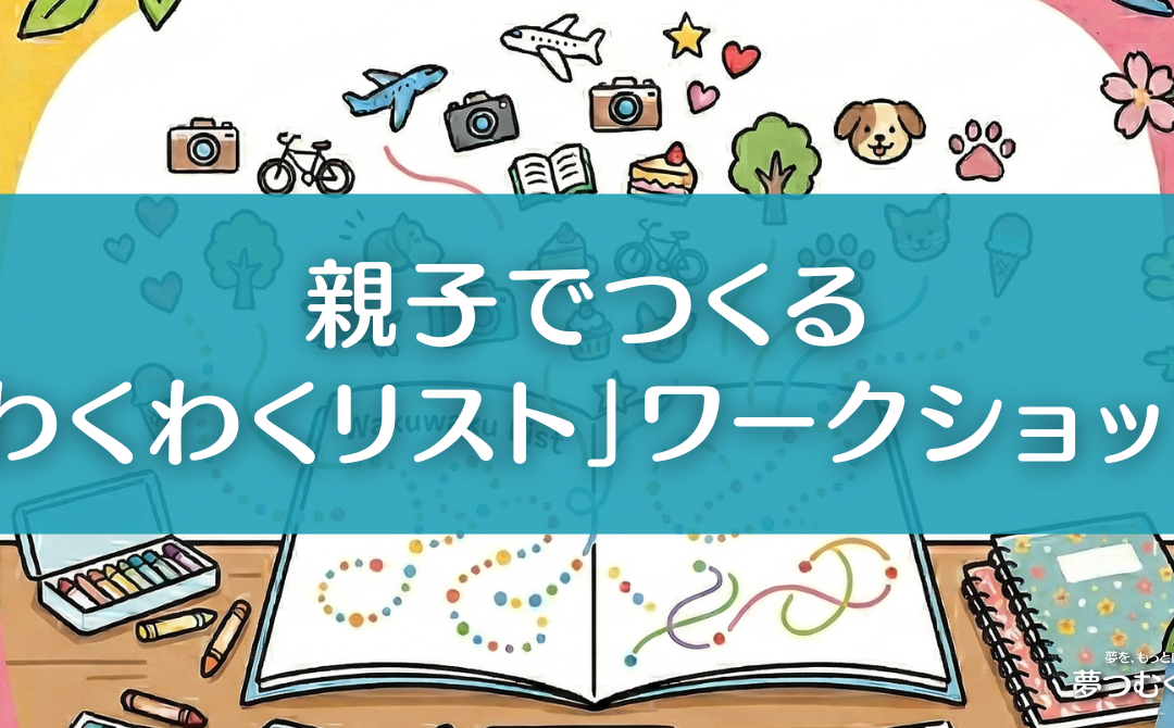 「やってみたい」を言葉にしよう。親子でつくる「わくわくリスト」ワークショップを開催しました！